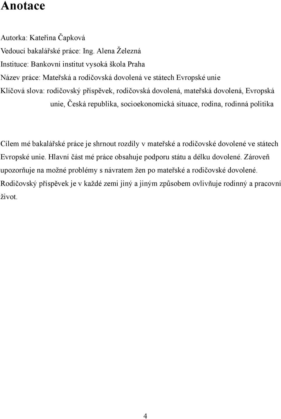 rodičovská dovolená, mateřská dovolená, Evropská unie, Česká republika, socioekonomická situace, rodina, rodinná politika Cílem mé bakalářské práce je shrnout rozdíly v