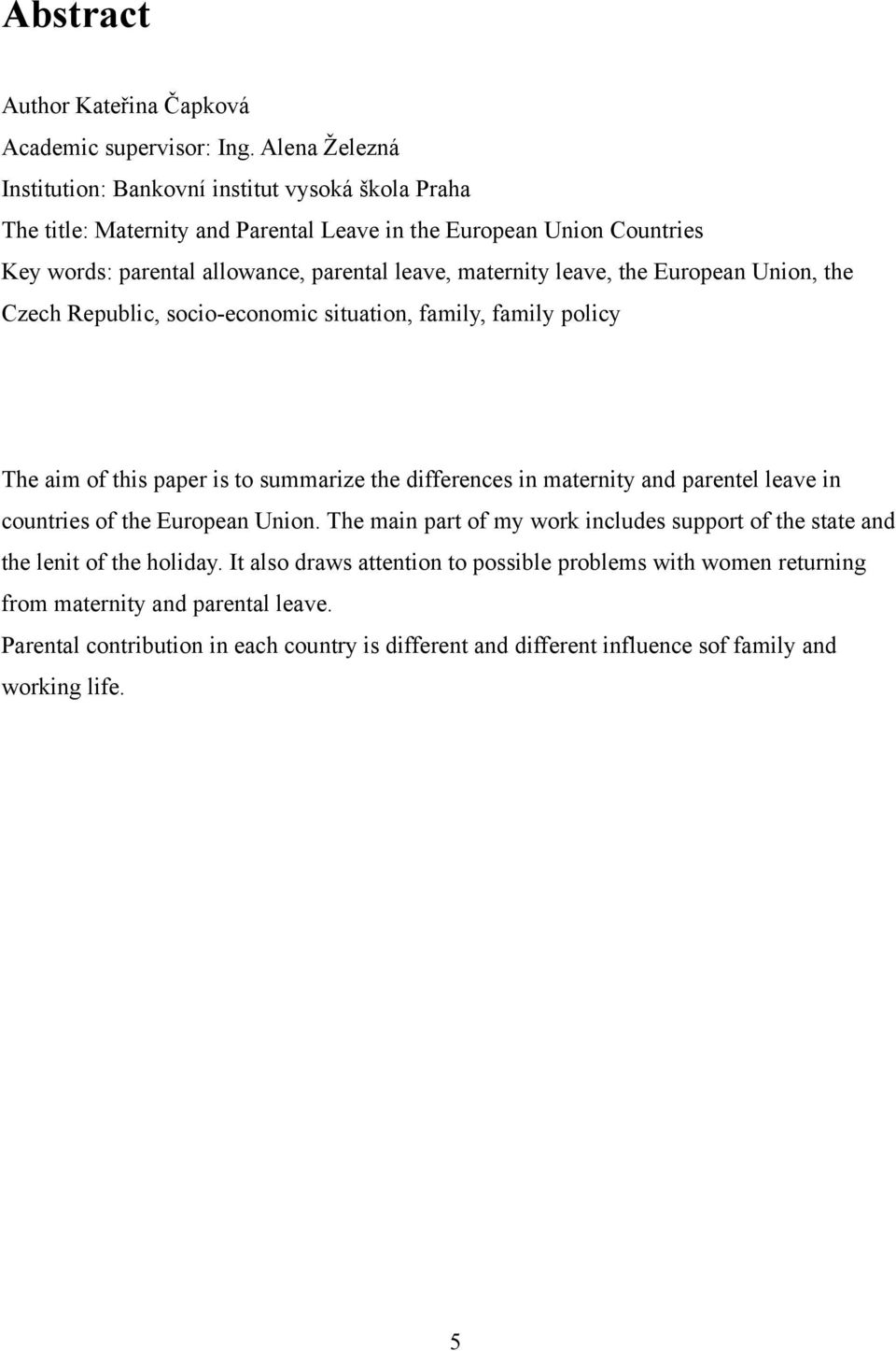 maternity leave, the European Union, the Czech Republic, socio-economic situation, family, family policy The aim of this paper is to summarize the differences in maternity and parentel