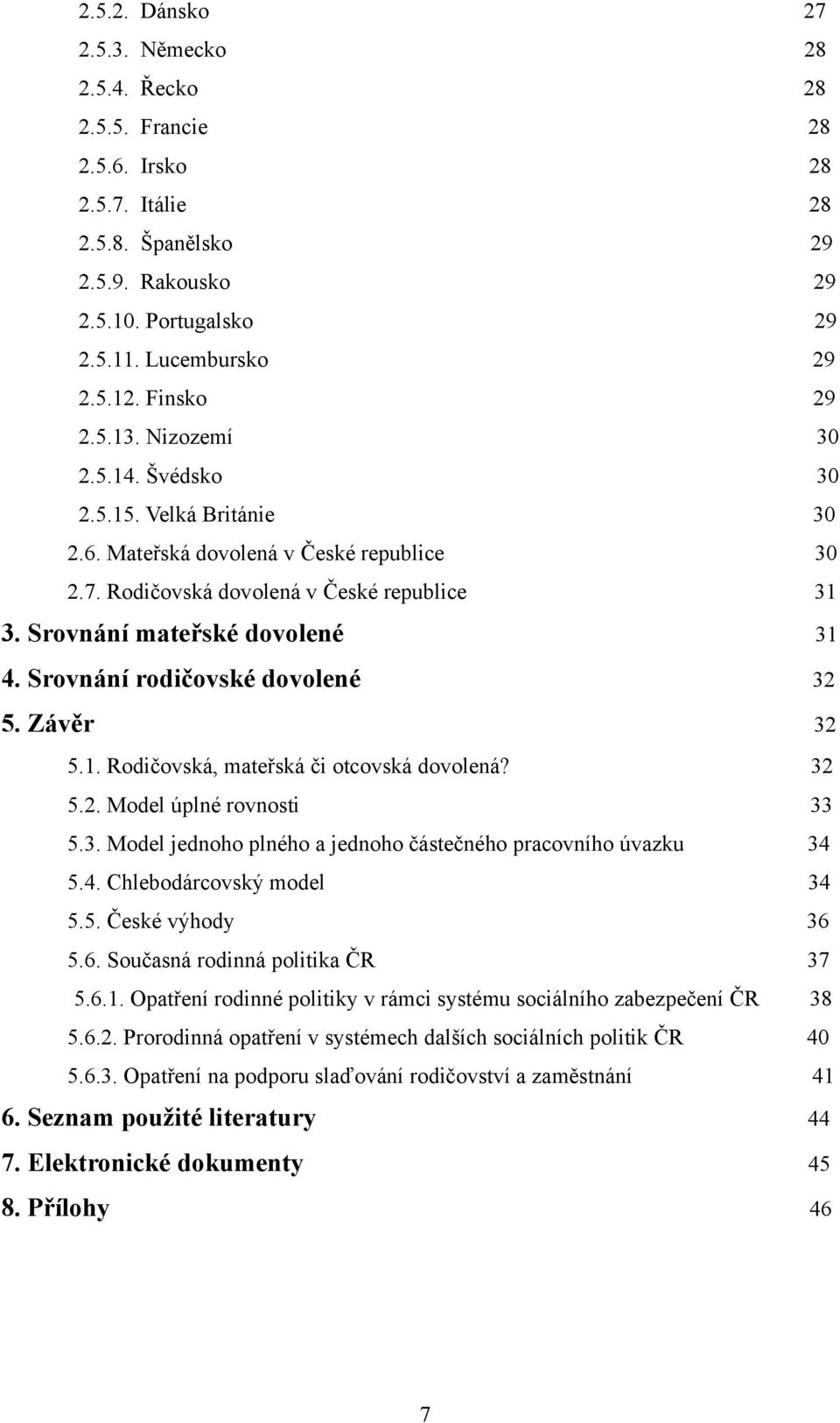 Srovnání rodičovské dovolené 32 5. Závěr 32 5.1. Rodičovská, mateřská či otcovská dovolená? 32 5.2. Model úplné rovnosti 33 5.3. Model jednoho plného a jednoho částečného pracovního úvazku 34 