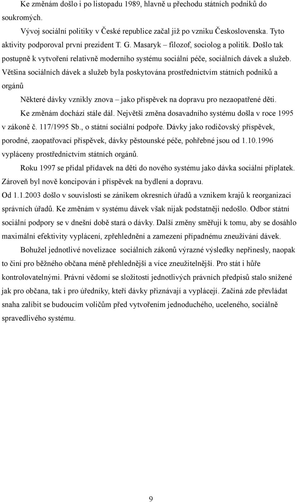 Většina sociálních dávek a sluţeb byla poskytována prostřednictvím státních podniků a orgánů Některé dávky vznikly znova jako příspěvek na dopravu pro nezaopatřené děti. Ke změnám dochází stále dál.