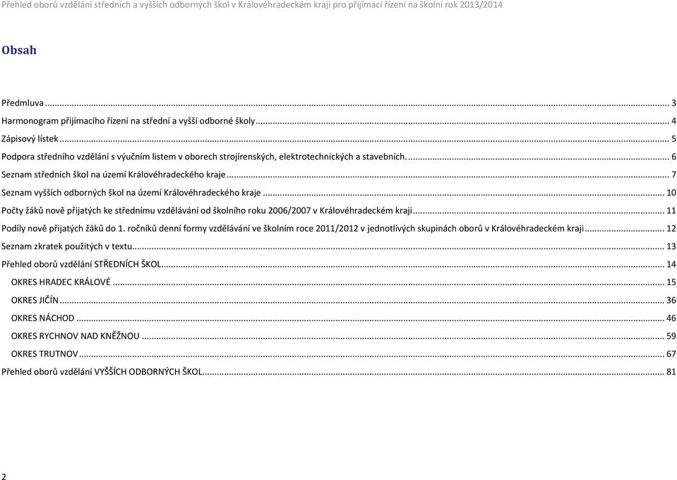 .. 7 Seznam vyšších odborných škol na území Královéhradeckého kraje... 10 Počty žáků nově přijatých ke střednímu vzdělávání od školního roku 2006/2007 v Královéhradeckém kraji.