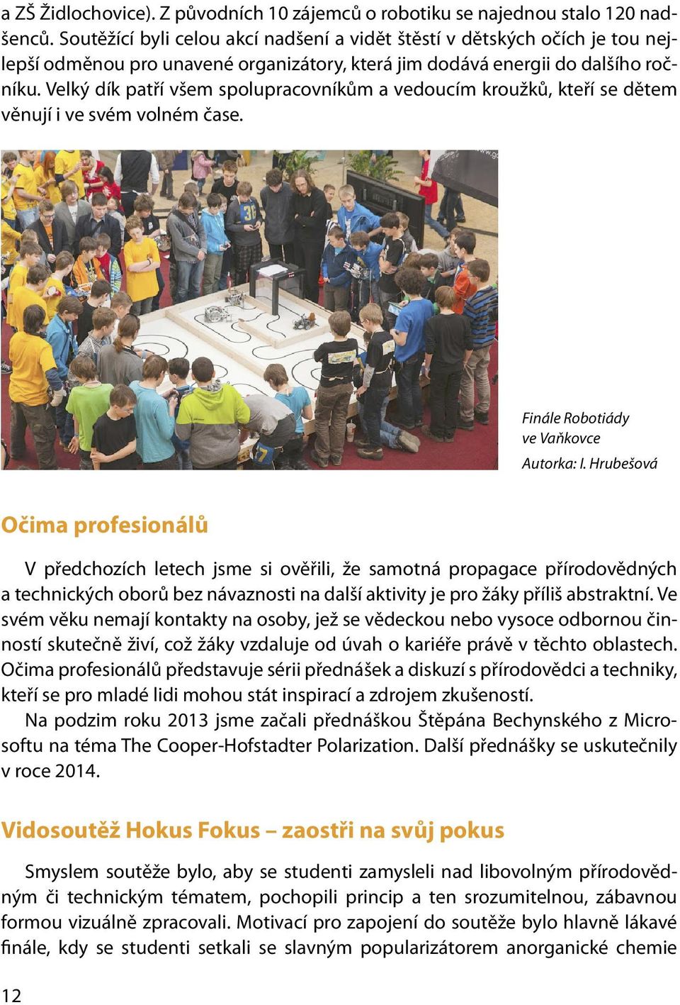 Velký dík patří všem spolupracovníkům a vedoucím kroužků, kteří se dětem věnují i ve svém volném čase. Finále Robotiády ve Vaňkovce Autorka: I.