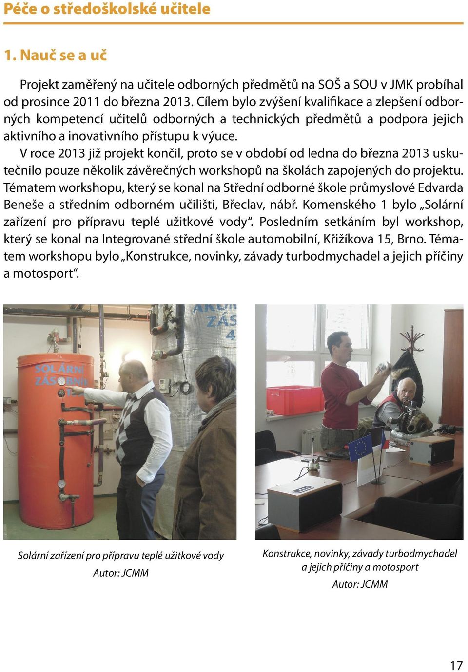 V roce 2013 již projekt končil, proto se v období od ledna do března 2013 uskutečnilo pouze několik závěrečných workshopů na školách zapojených do projektu.
