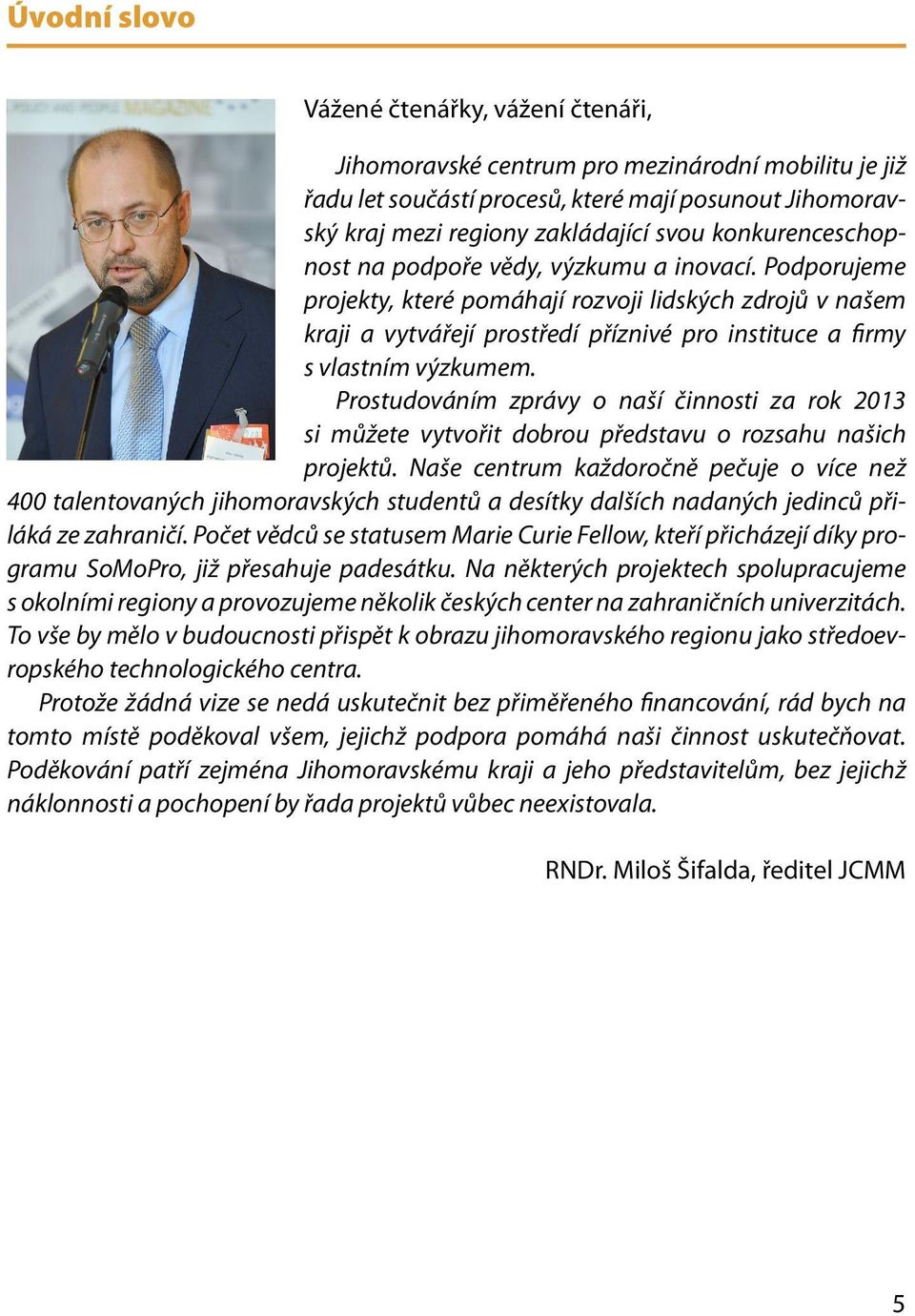 Podporujeme projekty, které pomáhají rozvoji lidských zdrojů v našem kraji a vytvářejí prostředí příznivé pro instituce a firmy s vlastním výzkumem.