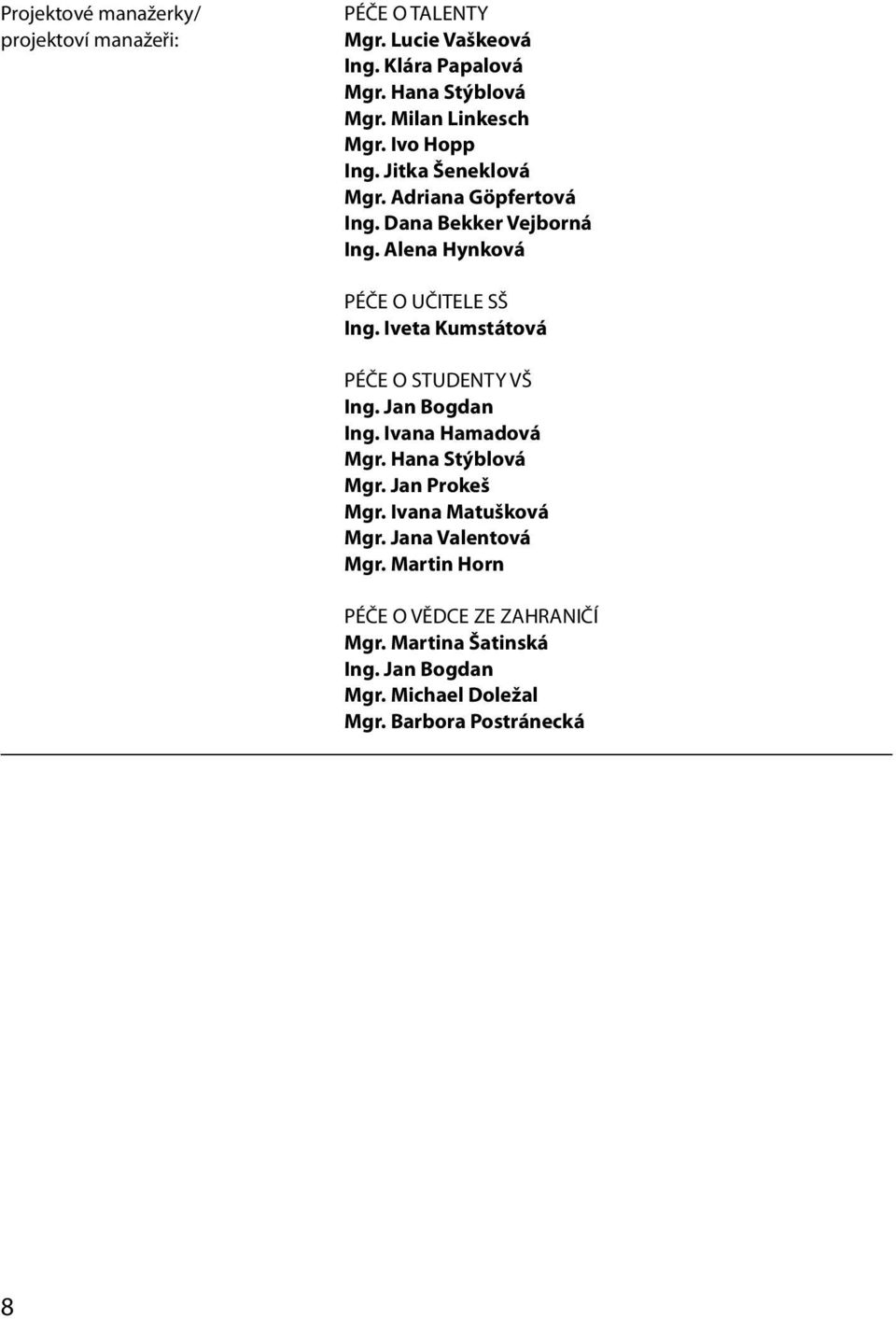 Alena Hynková PÉČE O UČITELE SŠ Ing. Iveta Kumstátová PÉČE O STUDENTY VŠ Ing. Jan Bogdan Ing. Ivana Hamadová Mgr. Hana Stýblová Mgr.