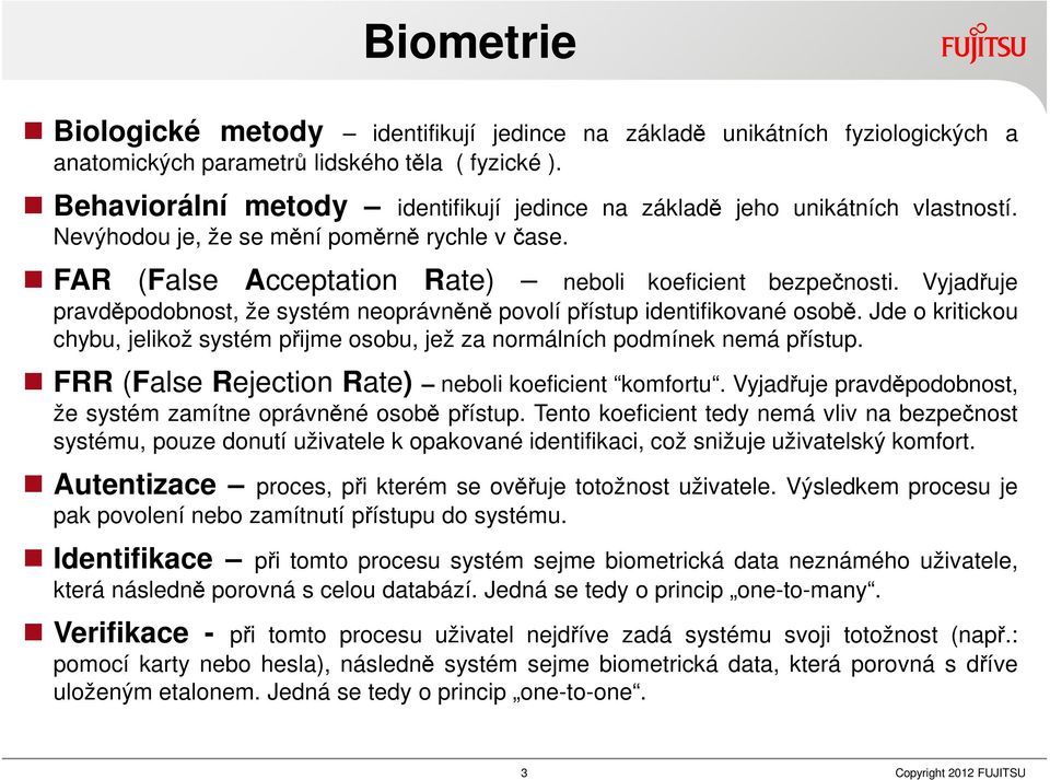 Vyjadřuje pravděpodobnost, že systém neoprávněně povolí přístup identifikované osobě. Jde o kritickou chybu, jelikož systém přijme osobu, jež za normálních podmínek nemá přístup.