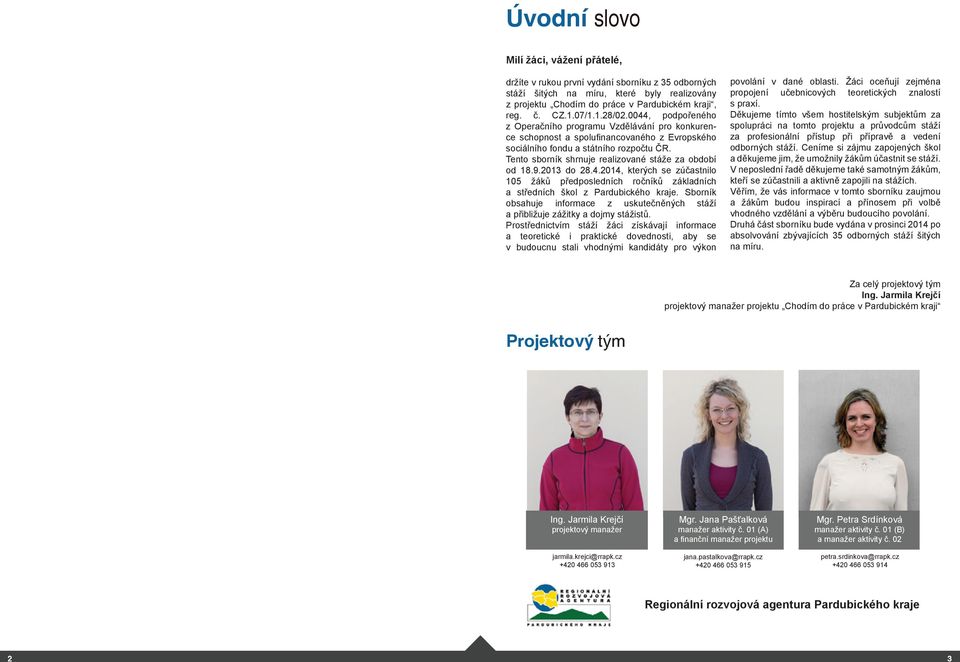 Tento sborník shrnuje realizované stáže za období od 18.9.2013 do 28.4.2014, kterých se zúčastnilo 105 žáků předposledních ročníků základních a středních škol z Pardubického kraje.