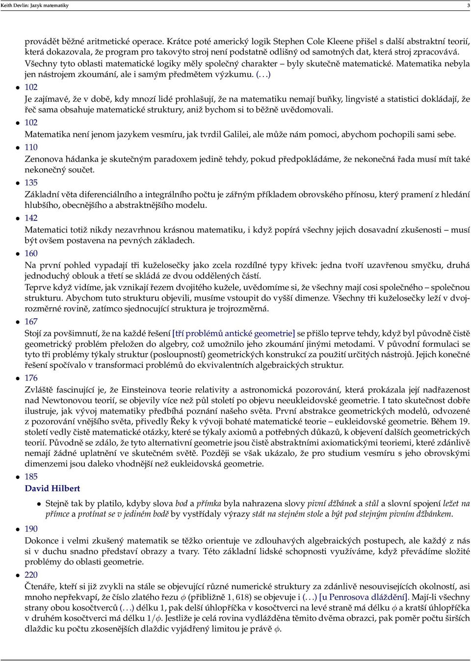 Všechny tyto oblasti matematické logiky měly společný charakter byly skutečně matematické. Matematika nebyla jen nástrojem zkoumání, ale i samým předmětem výzkumu. (.