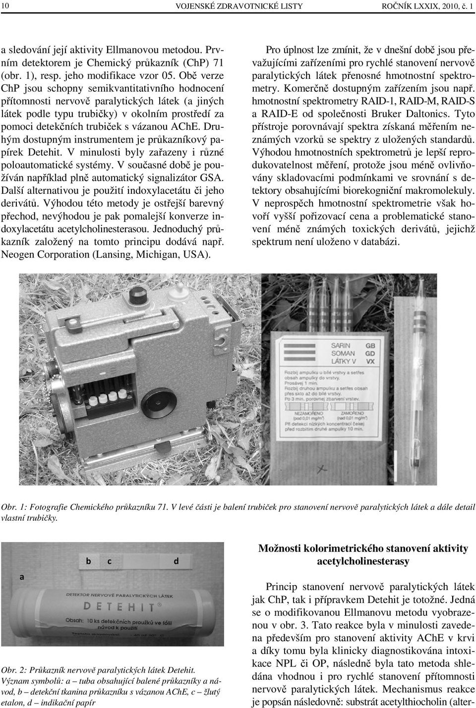 Druhým dostupným instrumentem je průkazníkový papírek Detehit. V minulosti byly zařazeny i různé poloautomatické systémy. V současné době je používán například plně automatický signalizátor GSA.