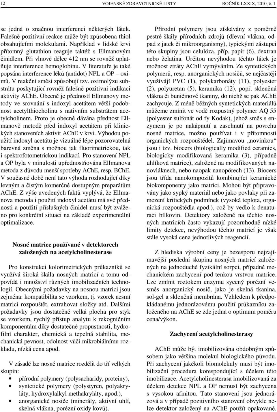 V literatuře je také popsána interference léků (antidot) NPL a OP oximů. V reakční směsi způsobují tzv. oximolýzu substrátu poskytující rovněž falešně pozitivní indikaci aktivity AChE.