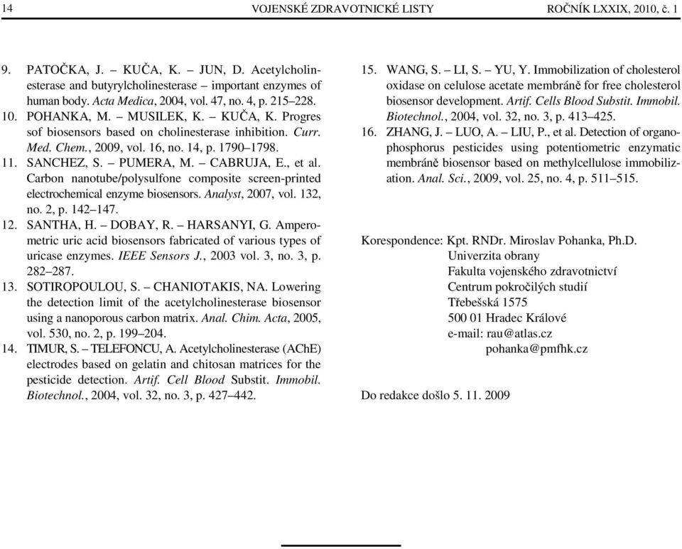 CABRUJA, E., et al. Carbon nanotube/polysulfone composite screen-printed electrochemical enzyme biosensors. Analyst, 2007, vol. 132, no. 2, p. 142 147. 12. SANTHA, H. DOBAY, R. HARSANYI, G.