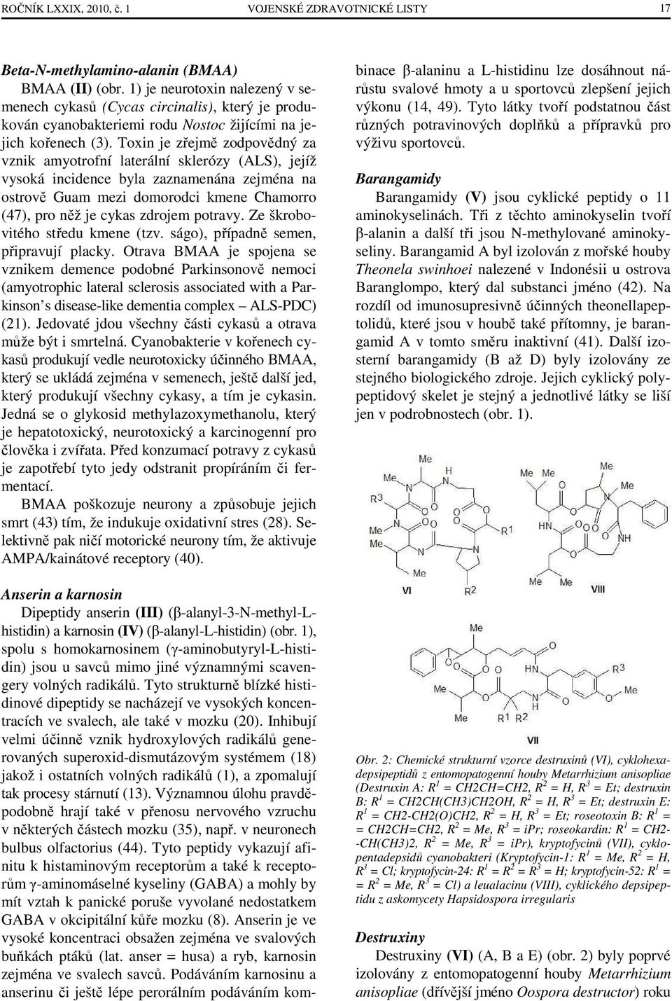 Toxin je zřejmě zodpovědný za vznik amyotrofní laterální sklerózy (ALS), jejíž vysoká incidence byla zaznamenána zejména na ostrově Guam mezi domorodci kmene Chamorro (47), pro něž je cykas zdrojem