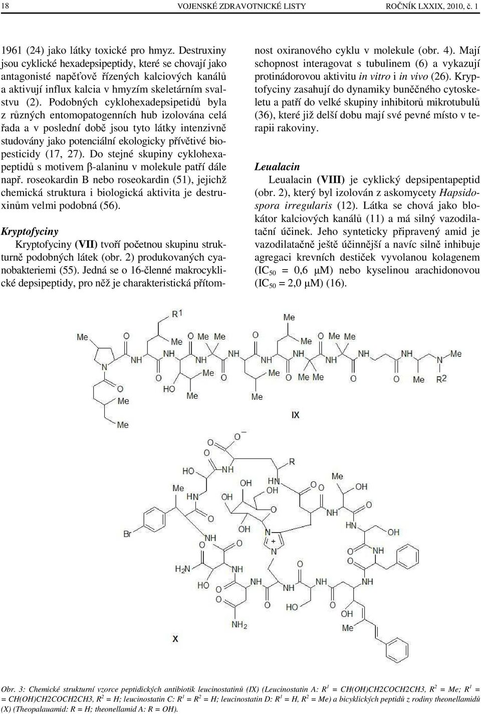 Podobných cyklohexadepsipetidů byla z různých entomopatogenních hub izolována celá řada a v poslední době jsou tyto látky intenzivně studovány jako potenciální ekologicky přívětivé biopesticidy (17,