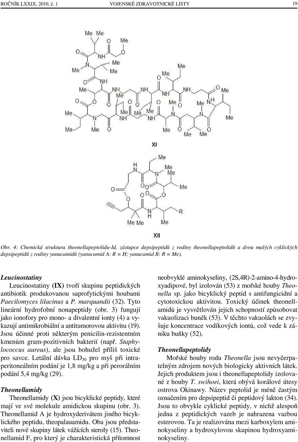 Leucinostatiny Leucinostatiny (IX) tvoří skupinu peptidických antibiotik produkovanou saprofytickými houbami Paecilomyces lilacinus a P. marquandii (32). Tyto lineární hydrofobní nonapeptidy (obr.