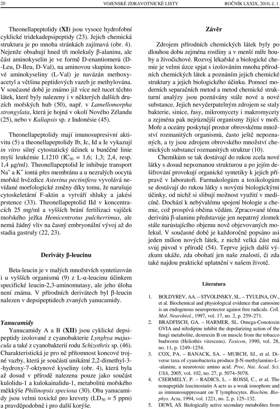 a většina peptidových vazeb je methylována. V současné době je známo již více než tucet těchto látek, které byly nalezeny i v některých dalších druzích mořských hub (50), např.