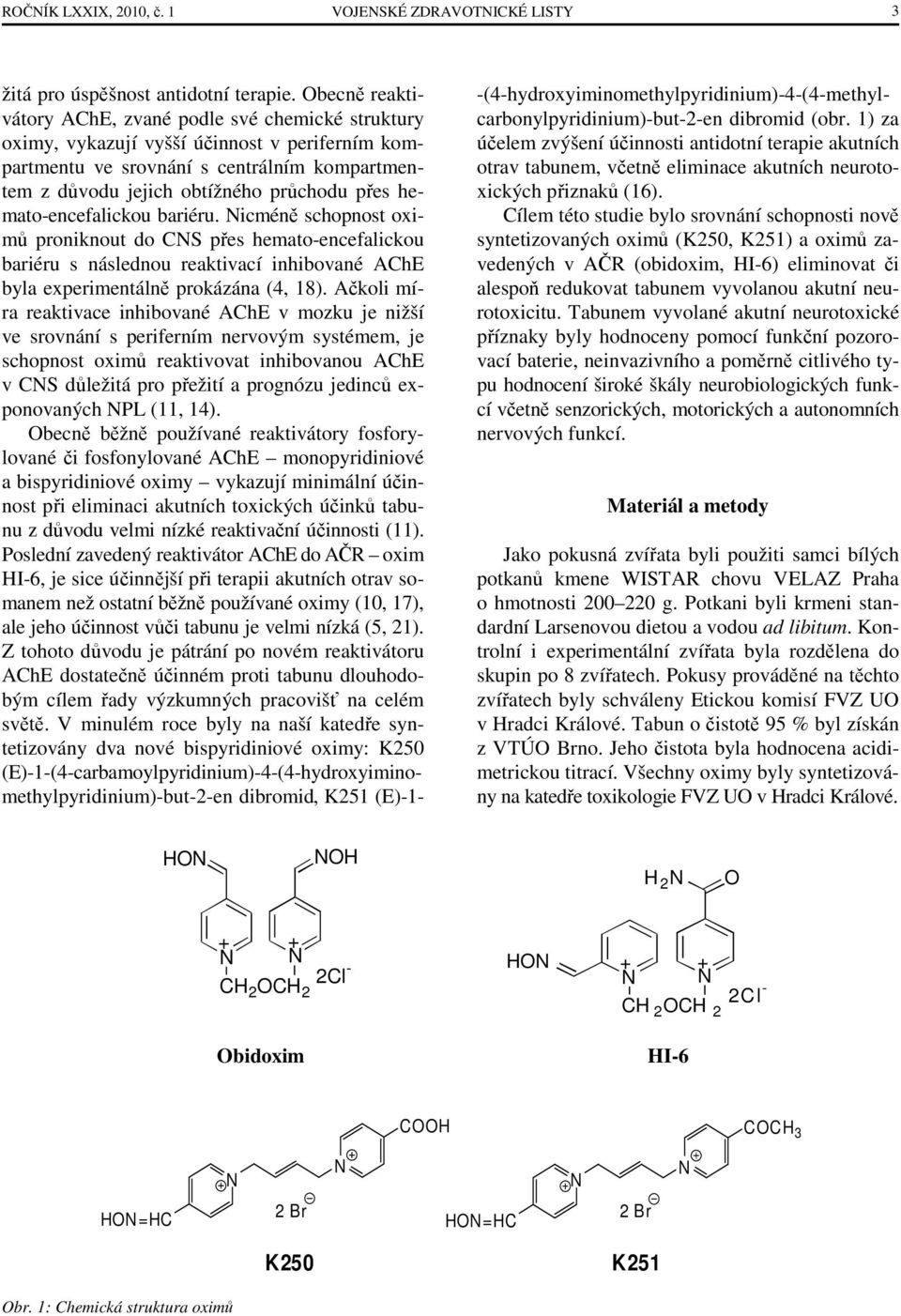 hemato-encefalickou bariéru. Nicméně schopnost oximů proniknout do CNS přes hemato-encefalickou bariéru s následnou reaktivací inhibované AChE byla experimentálně prokázána (4, 18).