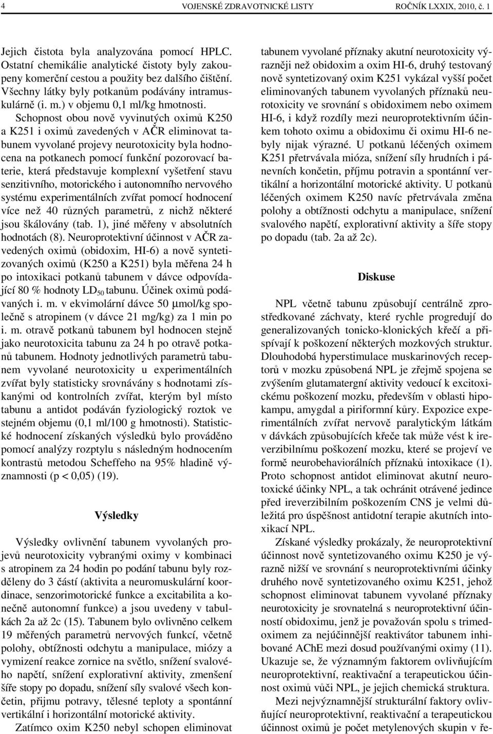 Schopnost obou nově vyvinutých oximů K250 a K251 i oximů zavedených v AČR eliminovat tabunem vyvolané projevy neurotoxicity byla hodnocena na potkanech pomocí funkční pozorovací baterie, která