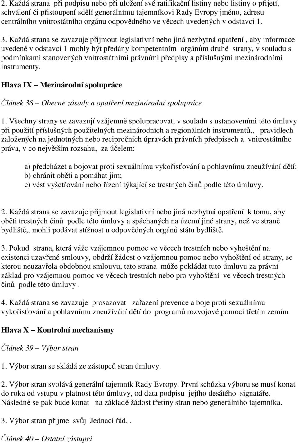 Každá strana se zavazuje přijmout legislativní nebo jiná nezbytná opatření, aby informace uvedené v odstavci 1 mohly být předány kompetentním orgánům druhé strany, v souladu s podmínkami stanovených