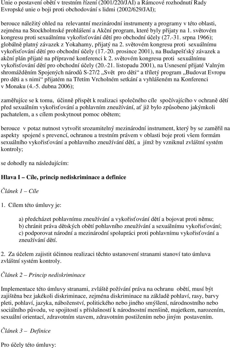 srpna 1966); globálně platný závazek z Yokahamy, přijatý na 2. světovém kongresu proti sexuálnímu vykořisťování dětí pro obchodní účely (17.-20.