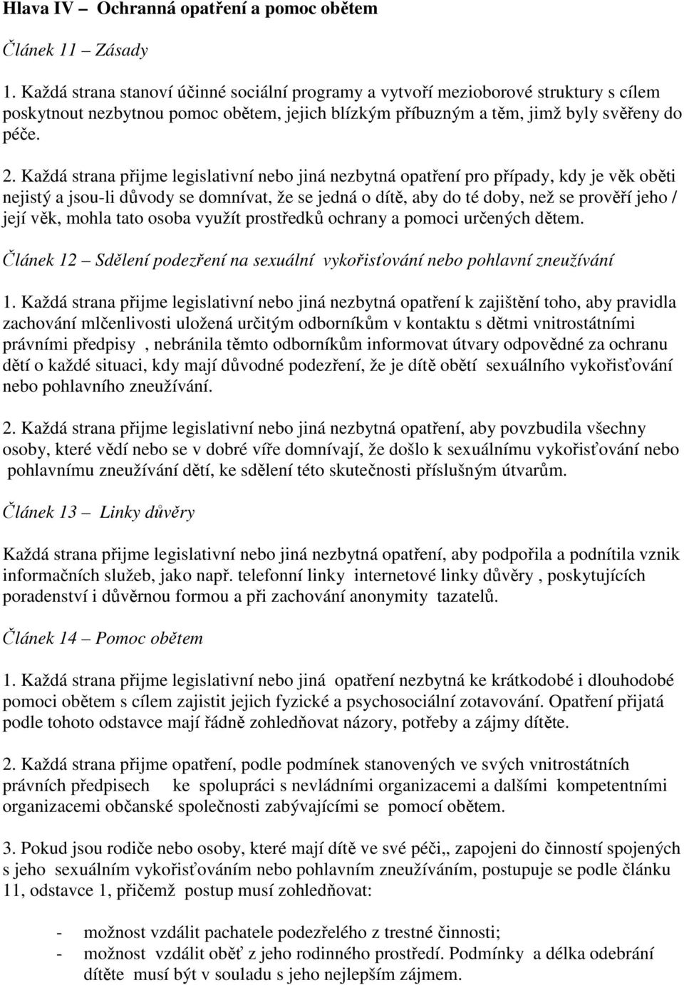 Každá strana přijme legislativní nebo jiná nezbytná opatření pro případy, kdy je věk oběti nejistý a jsou-li důvody se domnívat, že se jedná o dítě, aby do té doby, než se prověří jeho / její věk,