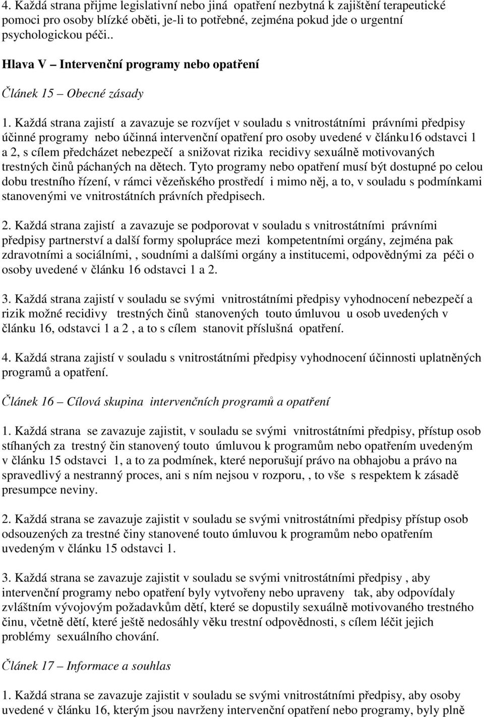 Každá strana zajistí a zavazuje se rozvíjet v souladu s vnitrostátními právními předpisy účinné programy nebo účinná intervenční opatření pro osoby uvedené v článku16 odstavci 1 a 2, s cílem