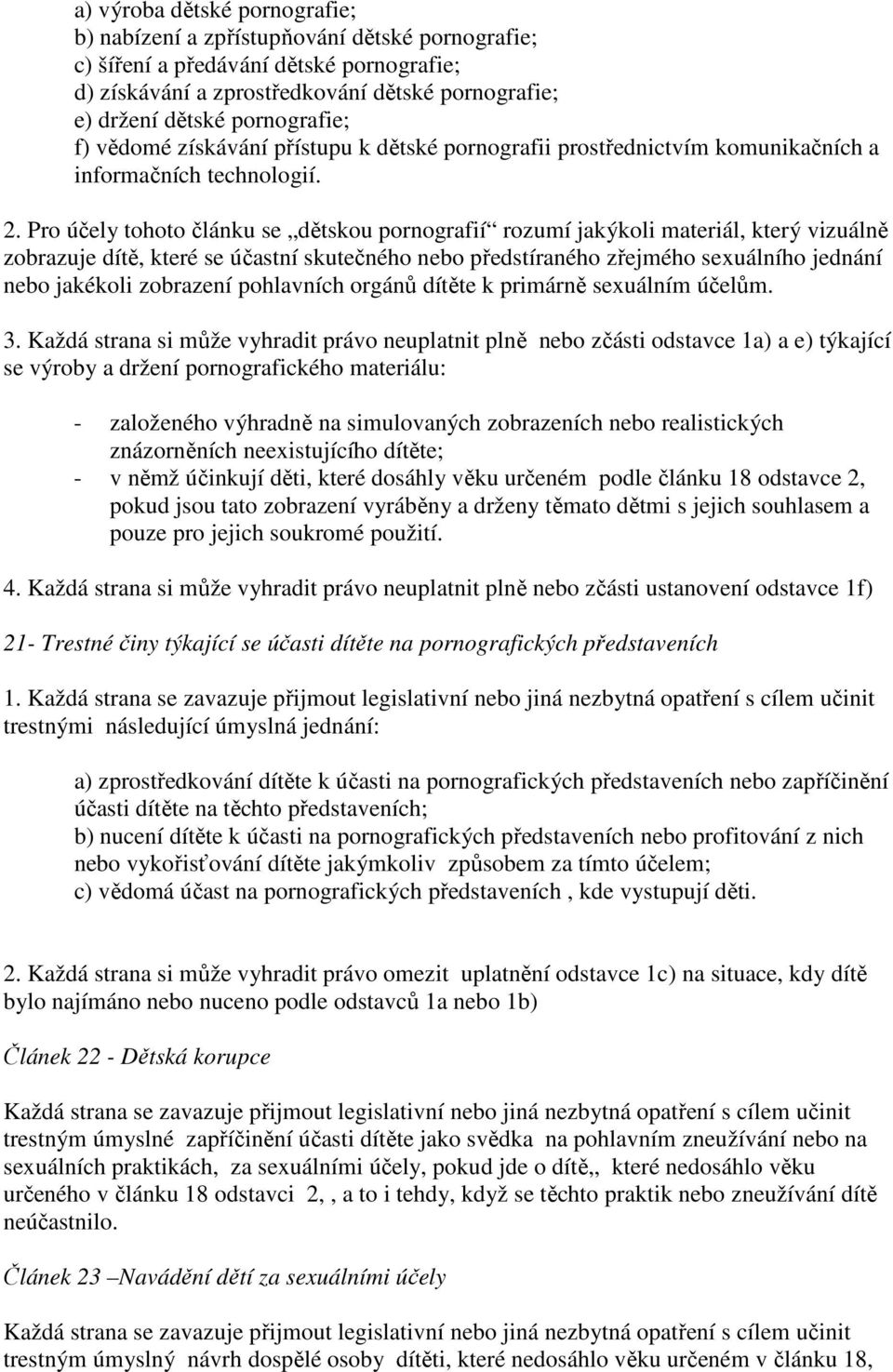 Pro účely tohoto článku se dětskou pornografií rozumí jakýkoli materiál, který vizuálně zobrazuje dítě, které se účastní skutečného nebo předstíraného zřejmého sexuálního jednání nebo jakékoli