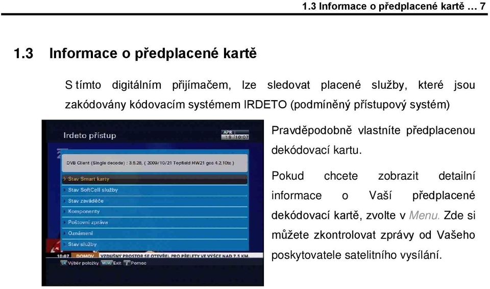 zakódovány kódovacím systémem IRDETO (podmíněný přístupový systém) Pravděpodobně vlastníte předplacenou