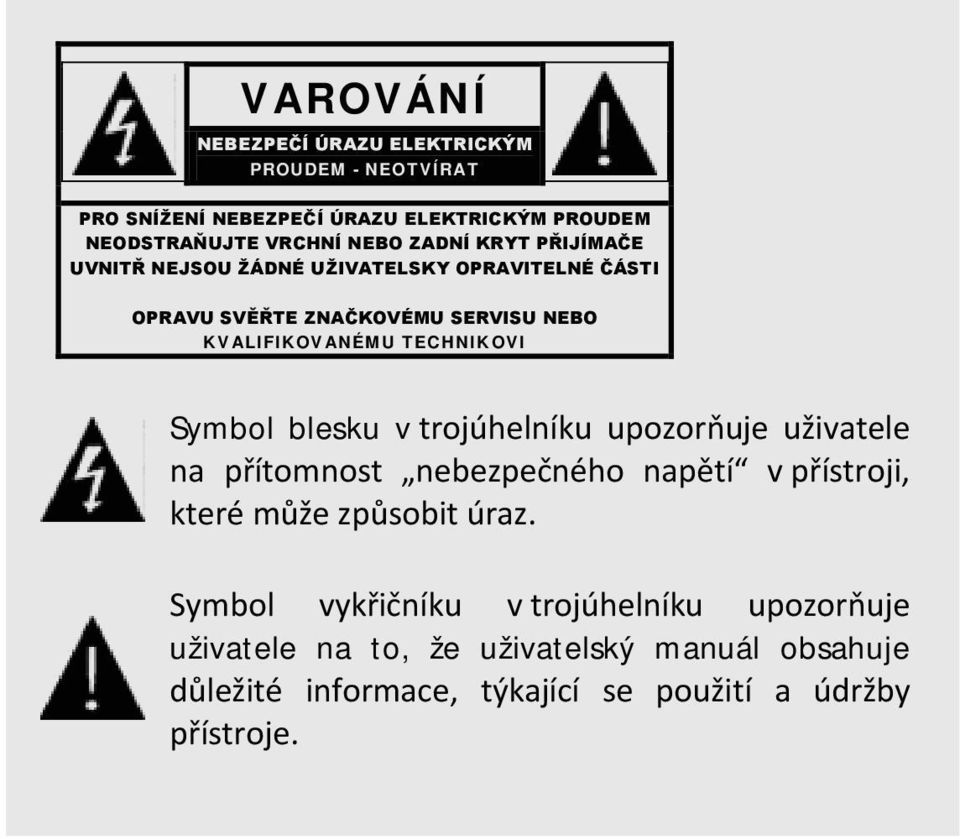 Symbol blesku v trojúhelníku upozorňuje uživatele na přítomnost nebezpečného napětí v přístroji, které může způsobit úraz.