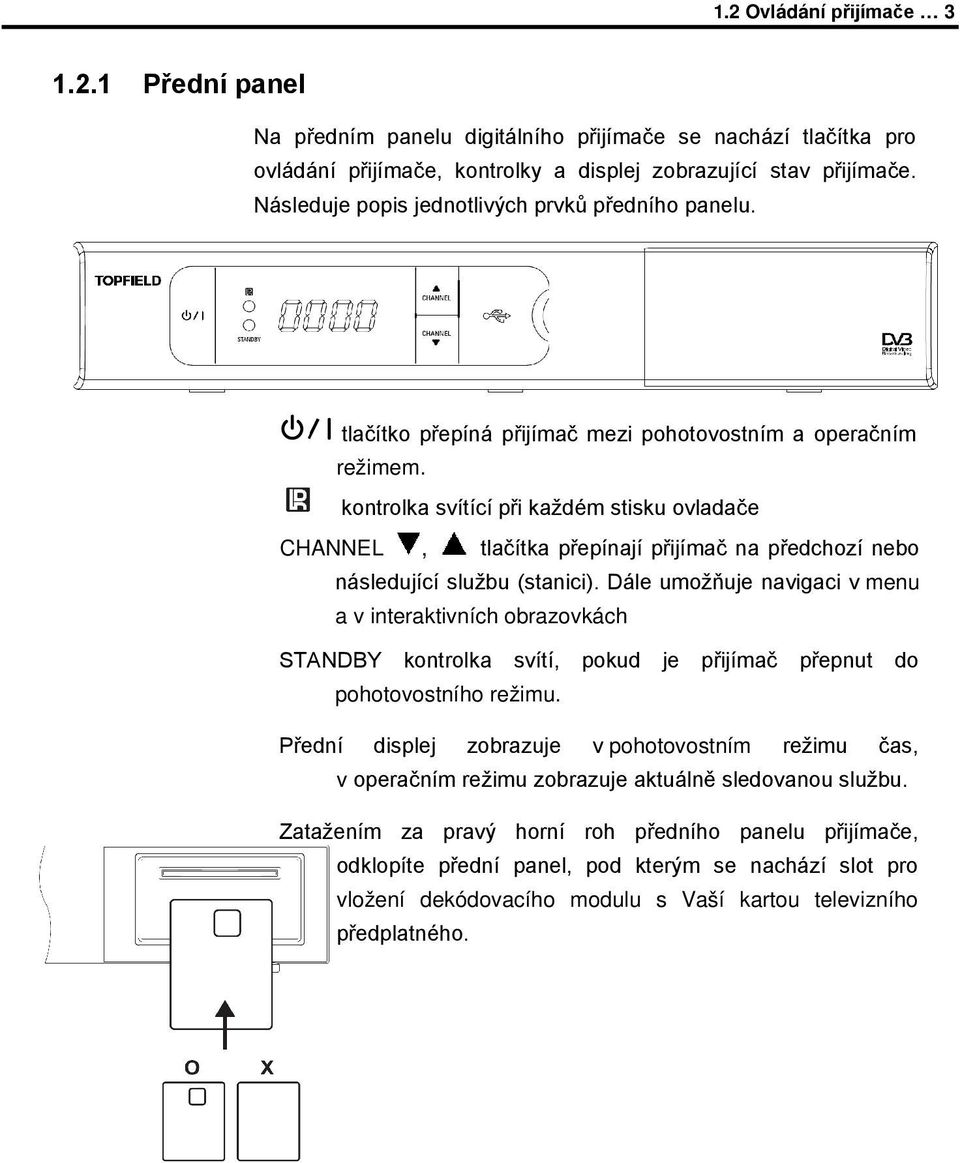 kontrolka svítící při každém stisku ovladače CHANNEL, tlačítka přepínají přijímač na předchozí nebo následující službu (stanici).