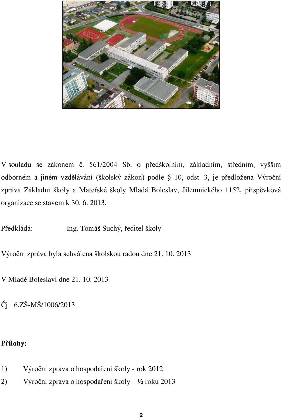 2013. Předkládá: Ing. Tomáš Suchý, ředitel školy Výroční zpráva byla schválena školskou radou dne 21. 10. 2013 V Mladé Boleslavi dne 21. 10. 2013 Čj.