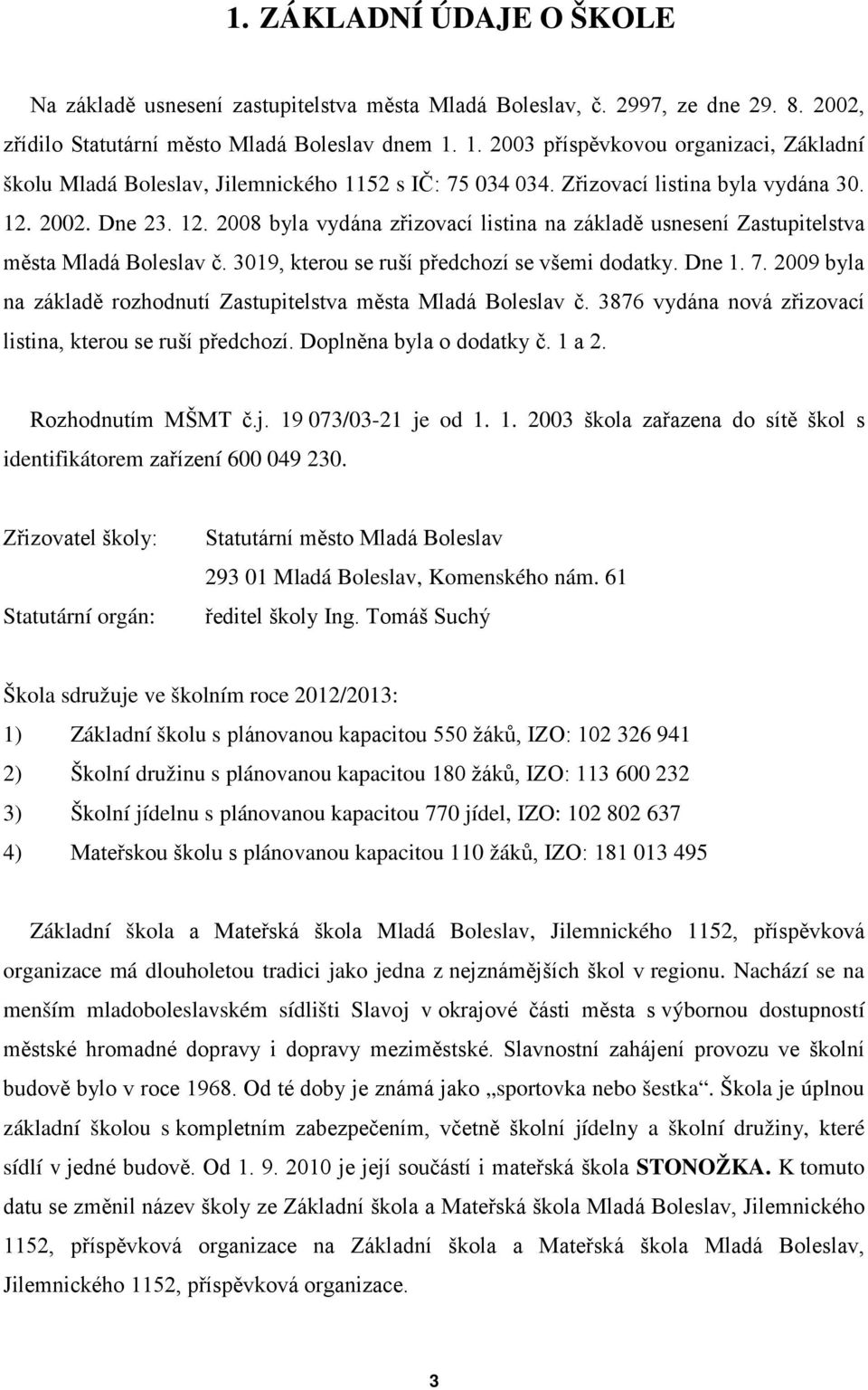 2002. Dne 23. 12. 2008 byla vydána zřizovací listina na základě usnesení Zastupitelstva města Mladá Boleslav č. 3019, kterou se ruší předchozí se všemi dodatky. Dne 1. 7.