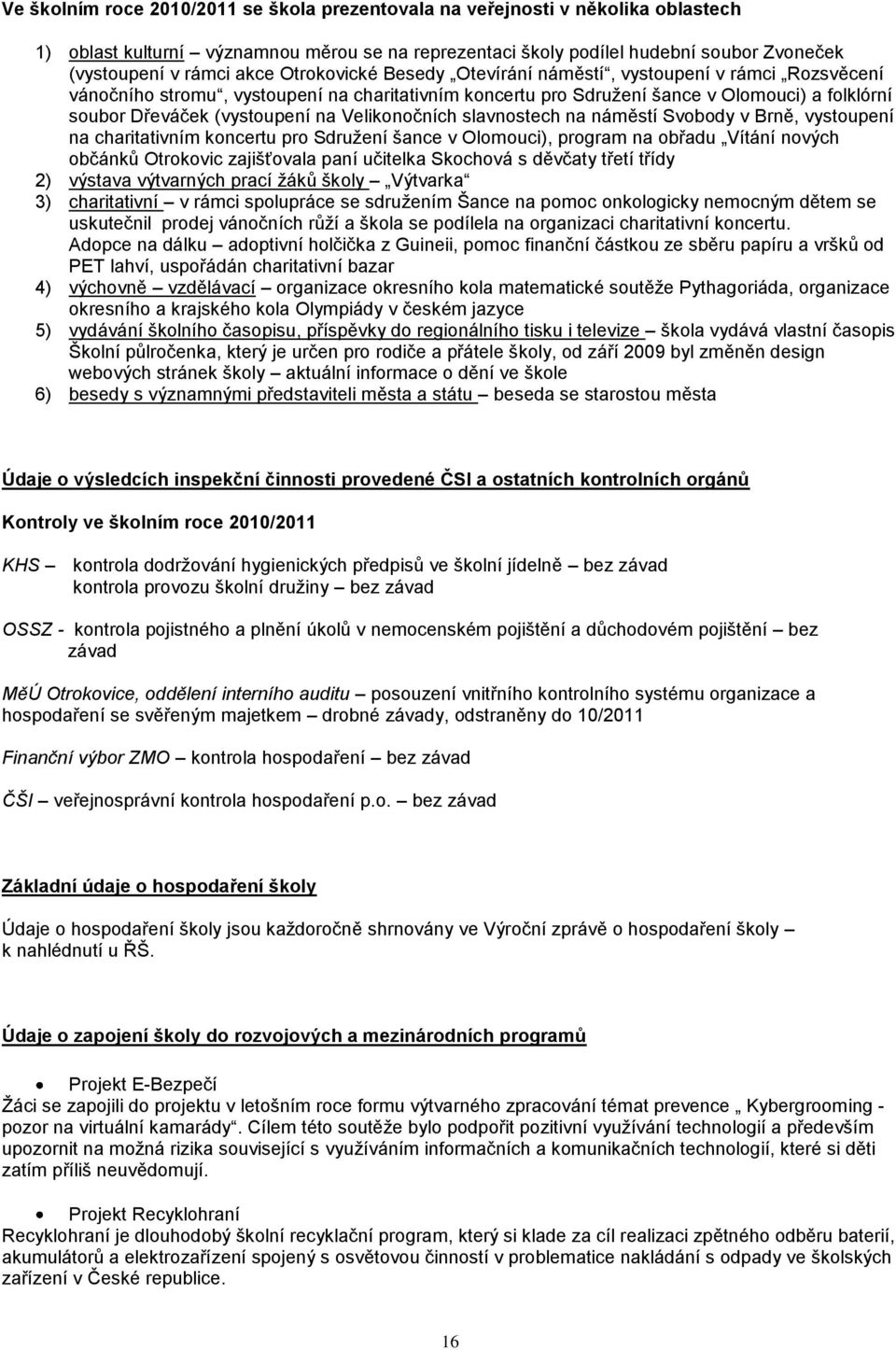 Velikonočních slavnostech na náměstí Svobody v Brně, vystoupení na charitativním koncertu pro Sdruţení šance v Olomouci), program na obřadu Vítání nových občánků Otrokovic zajišťovala paní učitelka