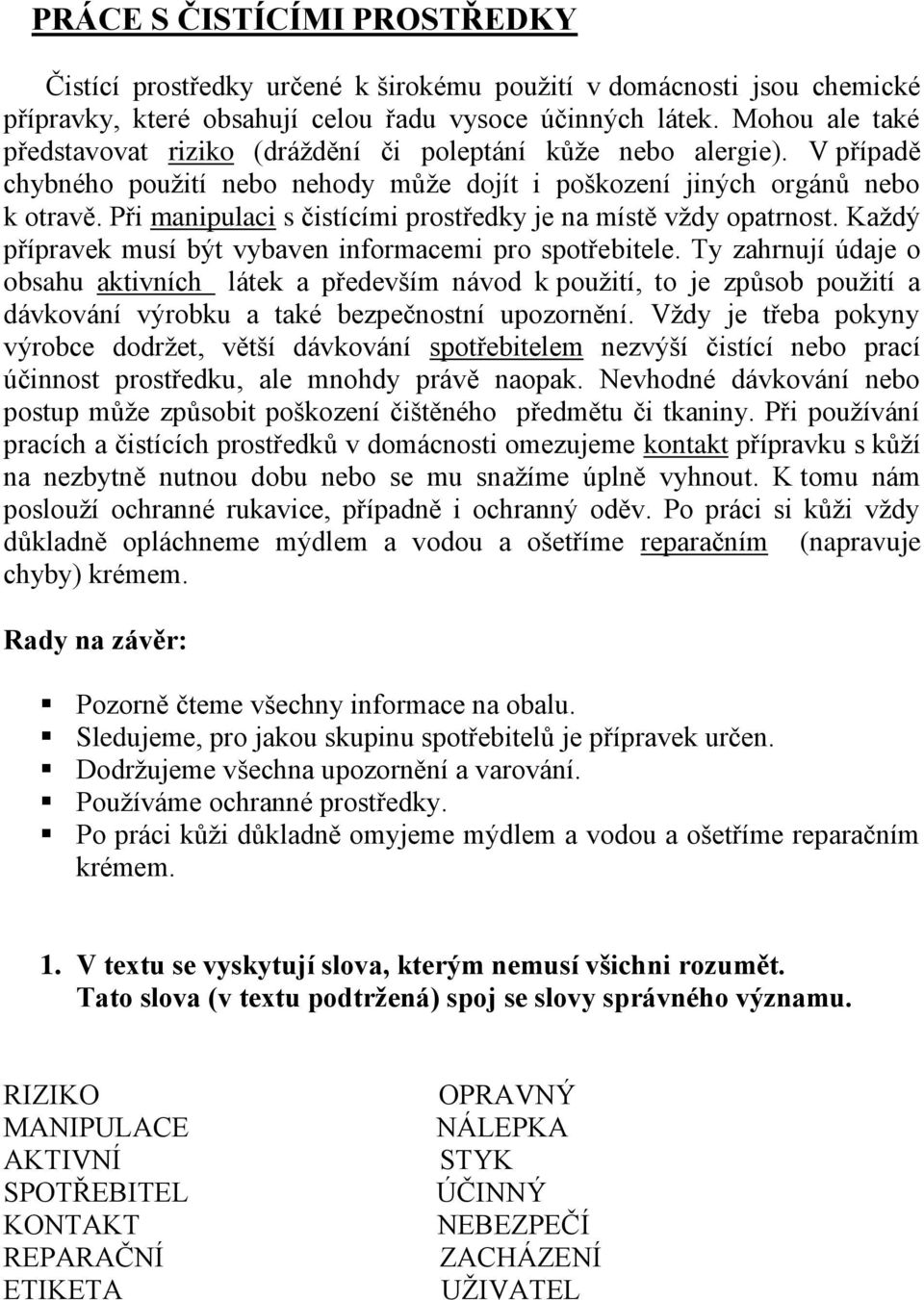 Při manipulaci s čistícími prostředky je na místě vždy opatrnost. Každý přípravek musí být vybaven informacemi pro spotřebitele.