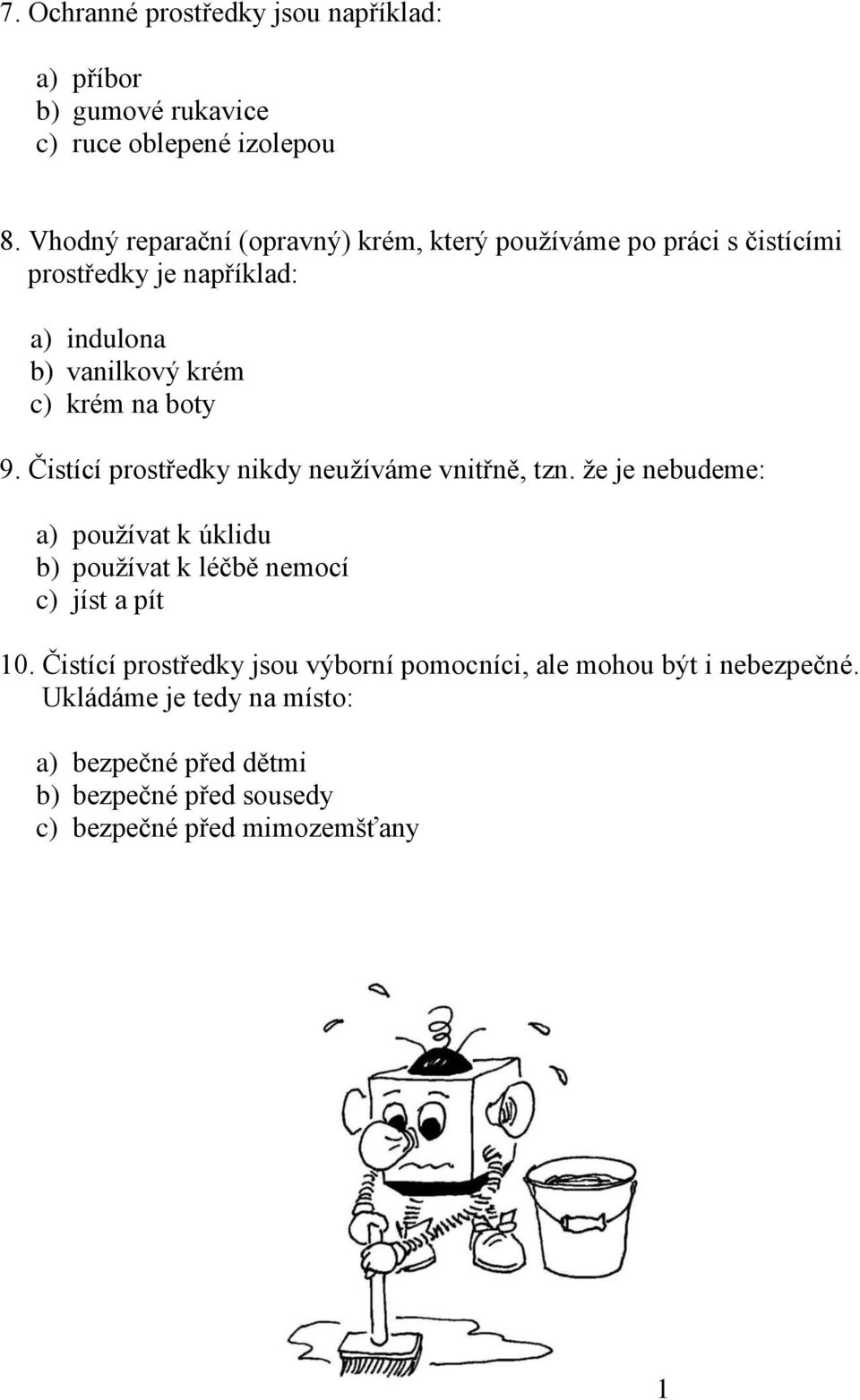 boty 9. Čistící prostředky nikdy neužíváme vnitřně, tzn. že je nebudeme: a) používat k úklidu b) používat k léčbě nemocí c) jíst a pít 10.