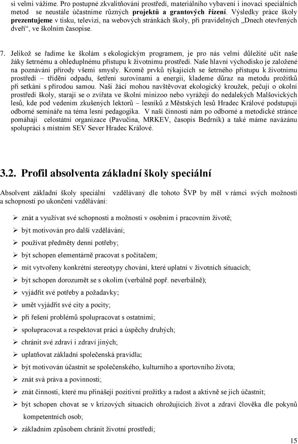 Jelikož se řadíme ke školám s ekologickým programem, je pro nás velmi důležité učit naše žáky šetrnému a ohleduplnému přístupu k životnímu prostředí.