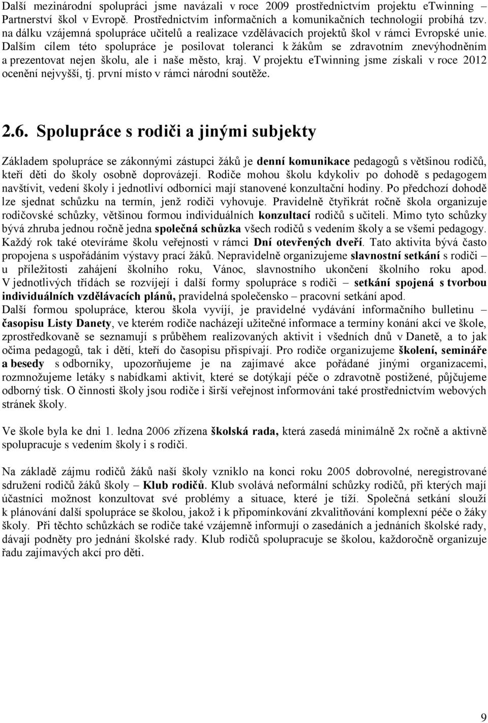 Dalším cílem této spolupráce je posilovat toleranci k žákům se zdravotním znevýhodněním a prezentovat nejen školu, ale i naše město, kraj.