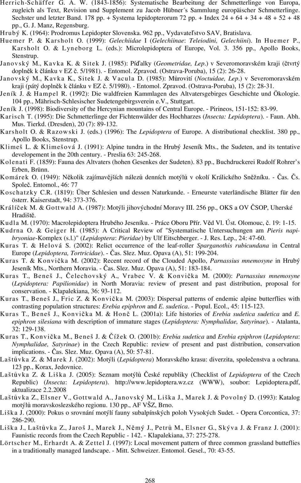 , Vydavateľstvo SAV, Bratislava. Huemer P. & Karsholt O. (1999): Gelechiidae I (Gelechiinae: Teleiodini, Gelechiini). In Huemer P., Karsholt O. & Lyneborg L. (eds.): Microlepidoptera of Europe, Vol.