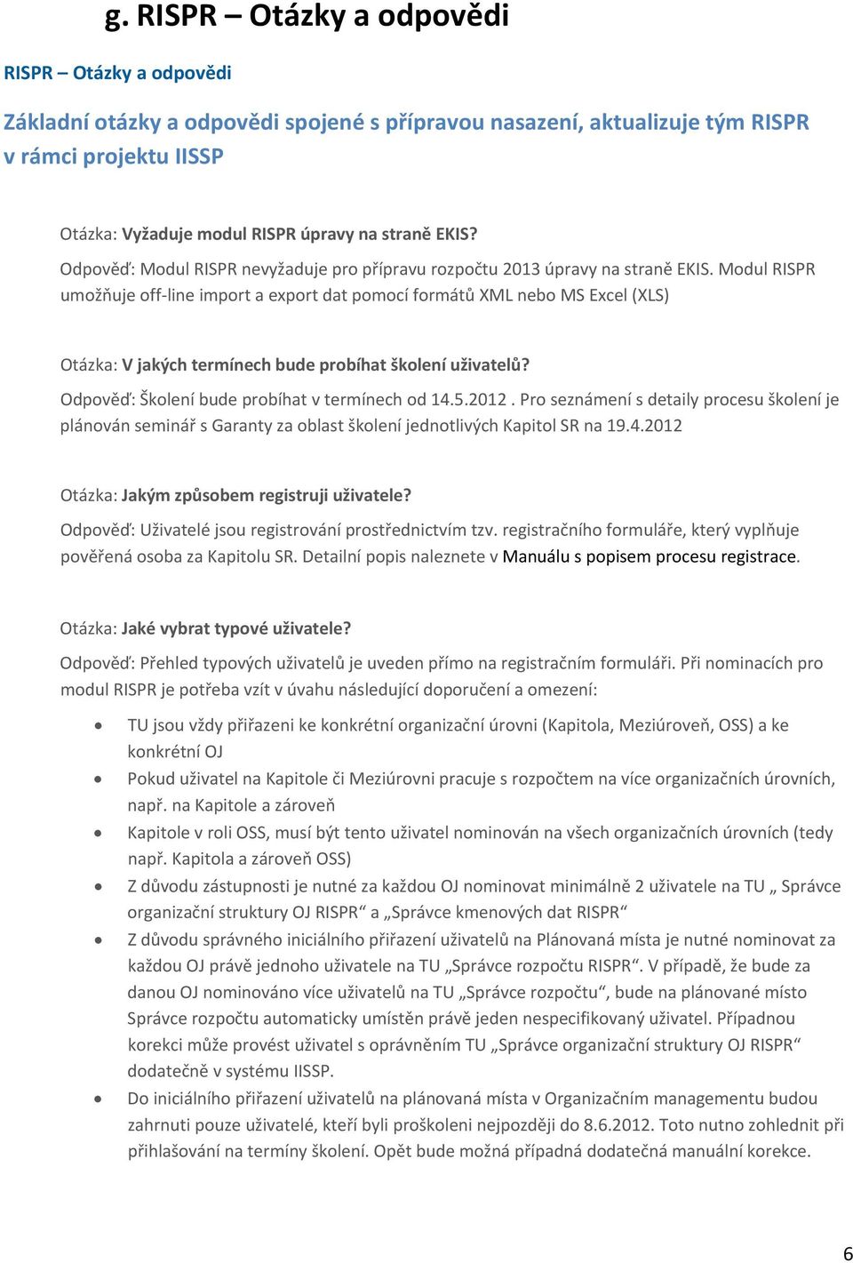 Modul RISPR umožňuje off line import a export dat pomocí formátů XML nebo MS Excel (XLS) Otázka: V jakých termínech bude probíhat školení uživatelů? Odpověď: Školení bude probíhat v termínech od 14.5.