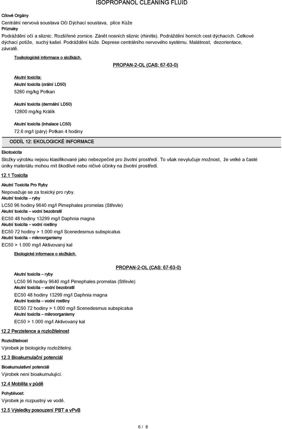 PROPAN-2-OL (CAS: 67-63-0) Akutní toxicita: Akutní toxicita (orální LD50) 5280 mg/kg Potkan Akutní toxicita (dermální LD50) 12800 mg/kg Králík Akutní toxicita (inhalace LC50) 72.