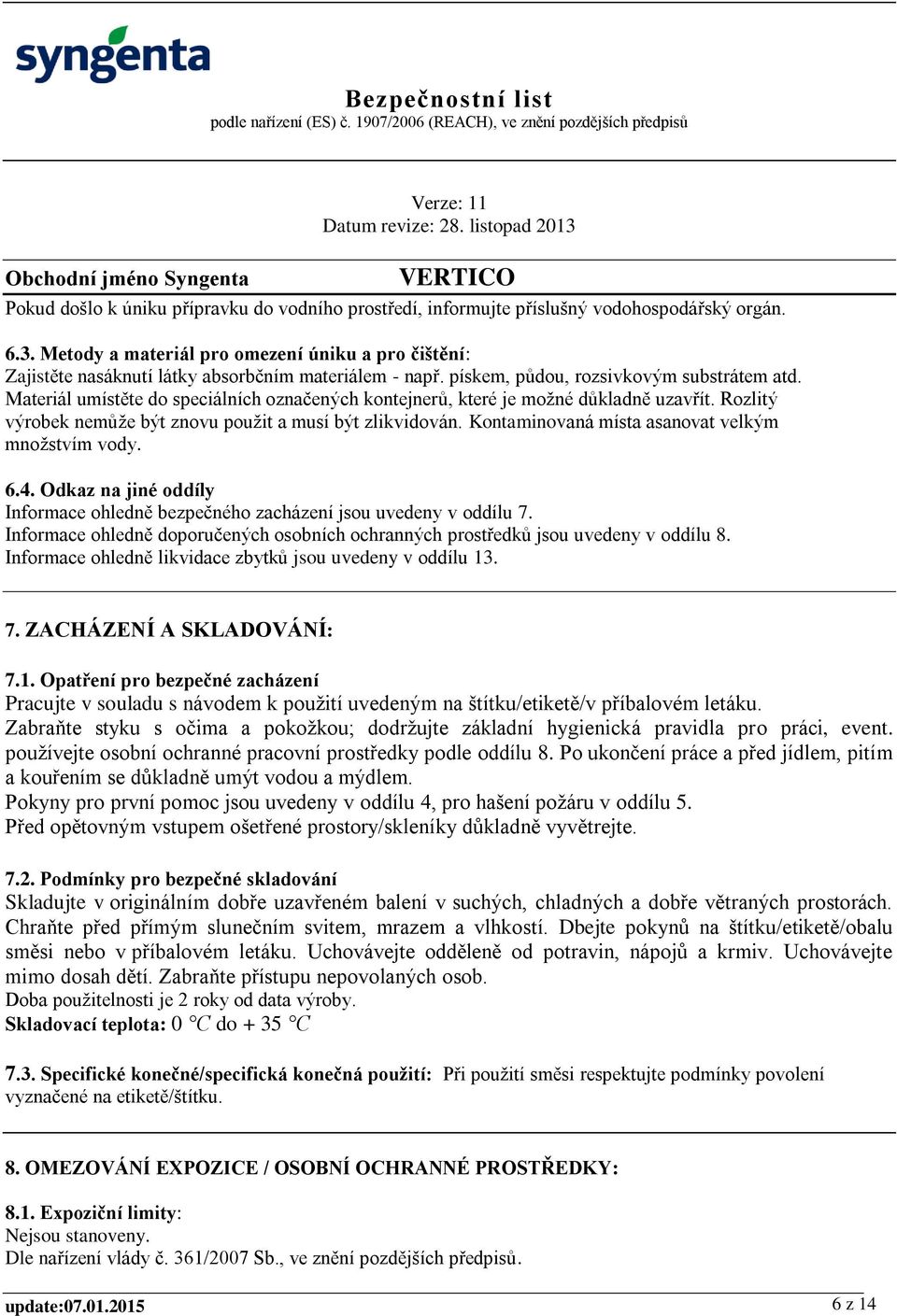 Materiál umístěte do speciálních označených kontejnerů, které je možné důkladně uzavřít. Rozlitý výrobek nemůže být znovu použit a musí být zlikvidován.