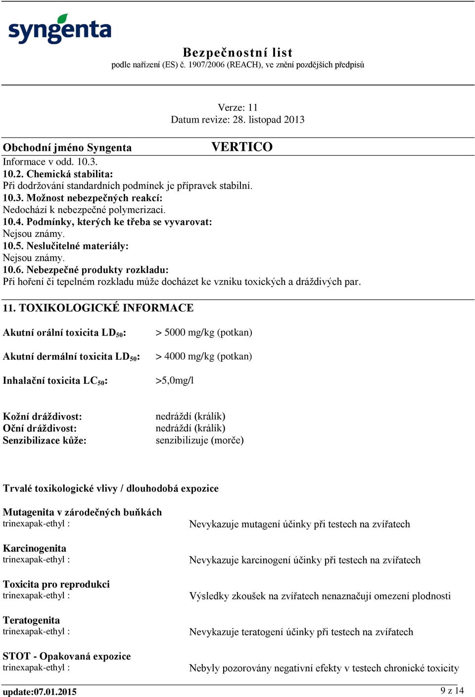 Nebezpečné produkty rozkladu: Při hoření či tepelném rozkladu může docházet ke vzniku toxických a dráždivých par. 11.