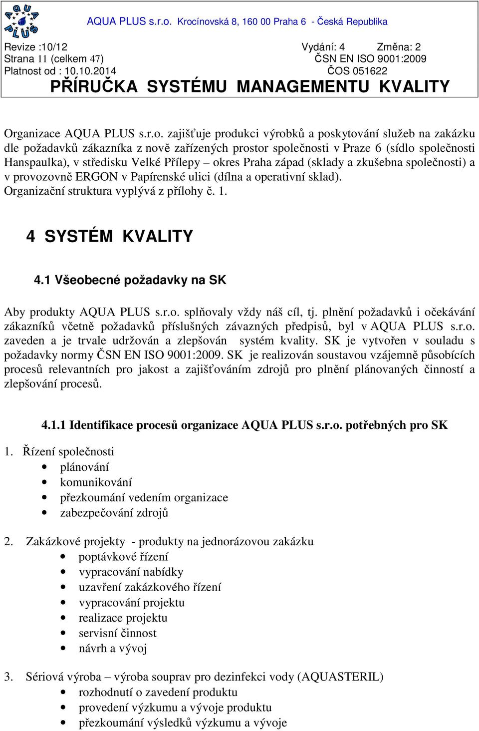 Praha západ (sklady a zkušebna společnosti) a v provozovně ERGON v Papírenské ulici (dílna a operativní sklad). Organizační struktura vyplývá z přílohy č. 1. 4 SYSTÉM KVALITY 4.