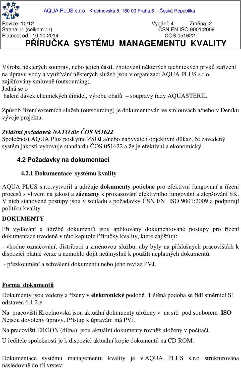 Jedná se o balení dávek chemických činidel, výrobu obalů soupravy řady AQUASTERIL Způsob řízení externích služeb (outsourcing) je dokumentován ve smlouvách a/nebo v Deníku vývoje projektu.