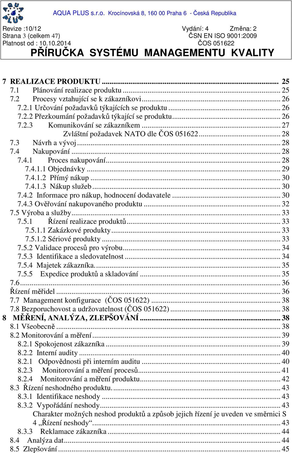 .. 28 7.4.1.1 Objednávky... 29 7.4.1.2 Přímý nákup... 30 7.4.1.3 Nákup služeb... 30 7.4.2 Informace pro nákup, hodnocení dodavatele... 30 7.4.3 Ověřování nakupovaného produktu... 32 7.