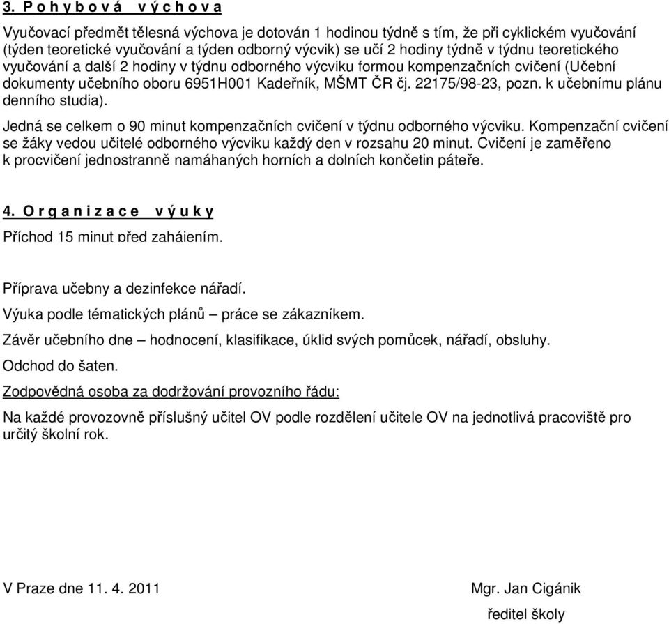 k učebnímu plánu denního studia). Jedná se celkem o 90 minut kompenzačních cvičení v týdnu odborného výcviku. Kompenzační cvičení se žáky vedou učitelé odborného výcviku každý den v rozsahu 20 minut.