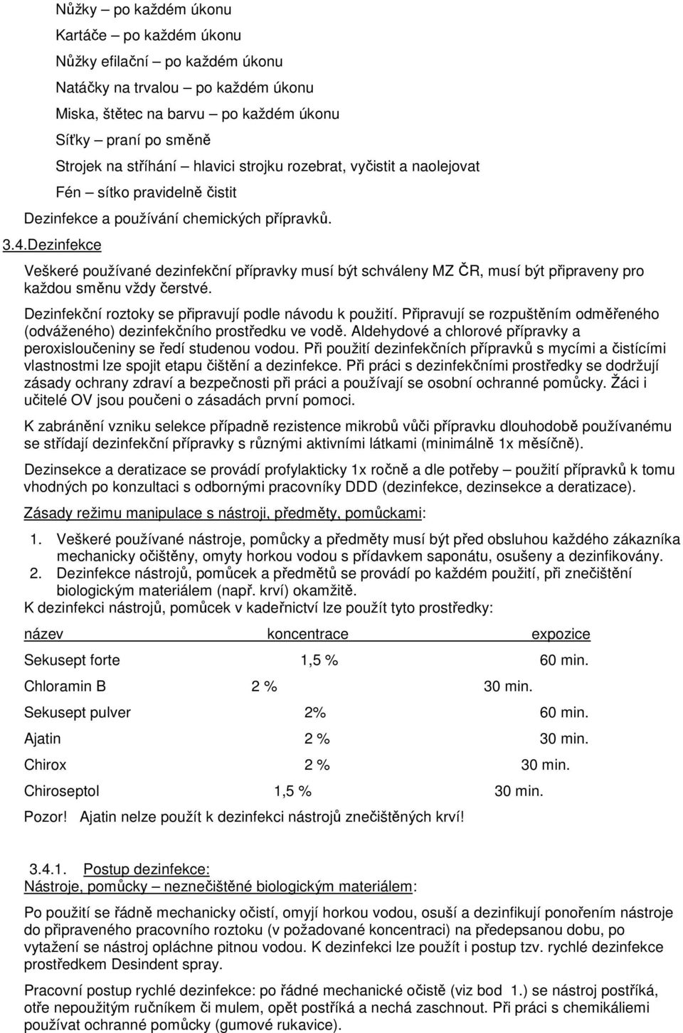 Dezinfekce Veškeré používané dezinfekční přípravky musí být schváleny MZ ČR, musí být připraveny pro každou směnu vždy čerstvé. Dezinfekční roztoky se připravují podle návodu k použití.