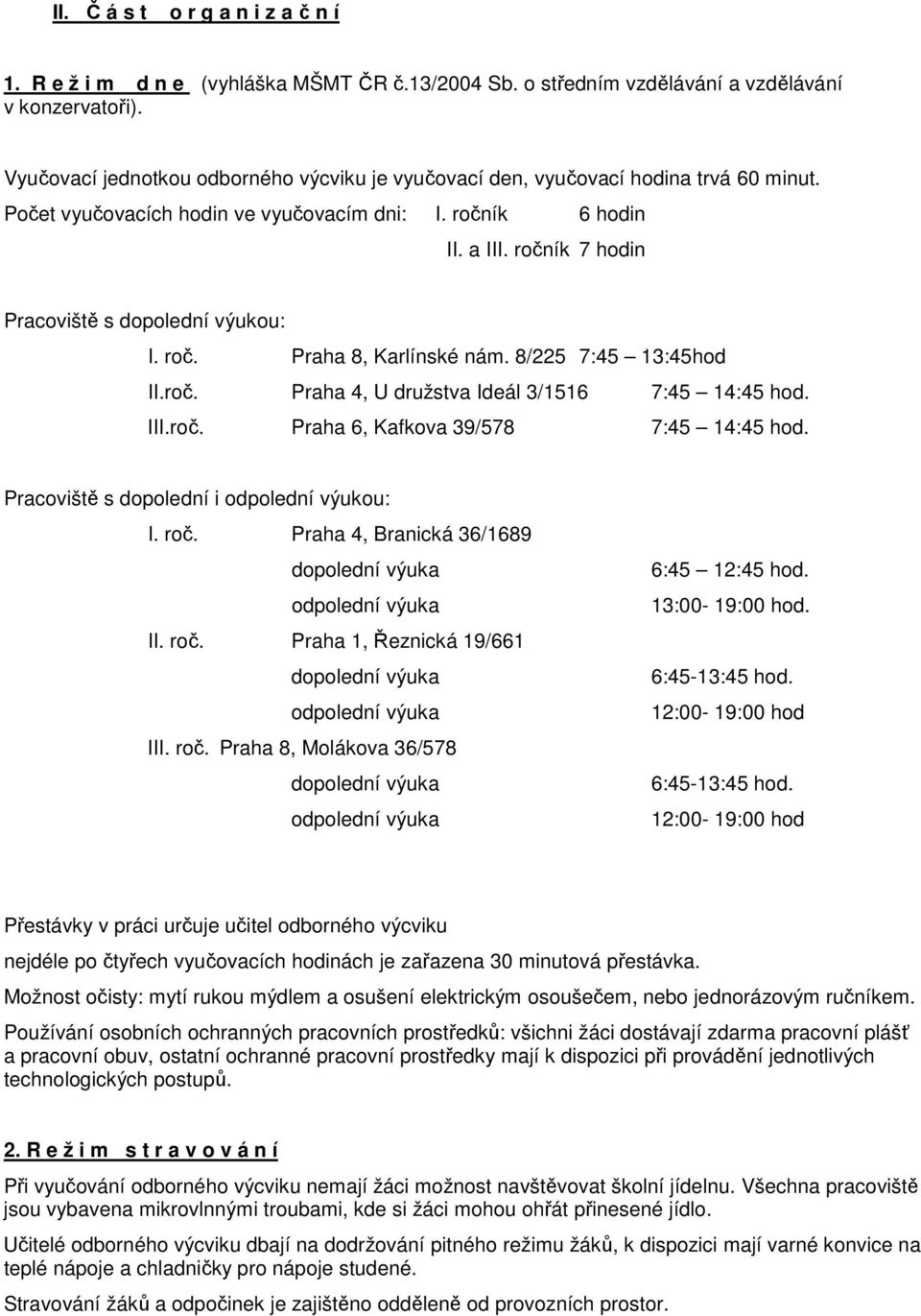 ročník 7 hodin Pracoviště s dopolední výukou: I. roč. Praha 8, Karlínské nám. 8/225 7:45 13:45hod II.roč. Praha 4, U družstva Ideál 3/1516 7:45 14:45 hod. III.roč. Praha 6, Kafkova 39/578 7:45 14:45 hod.