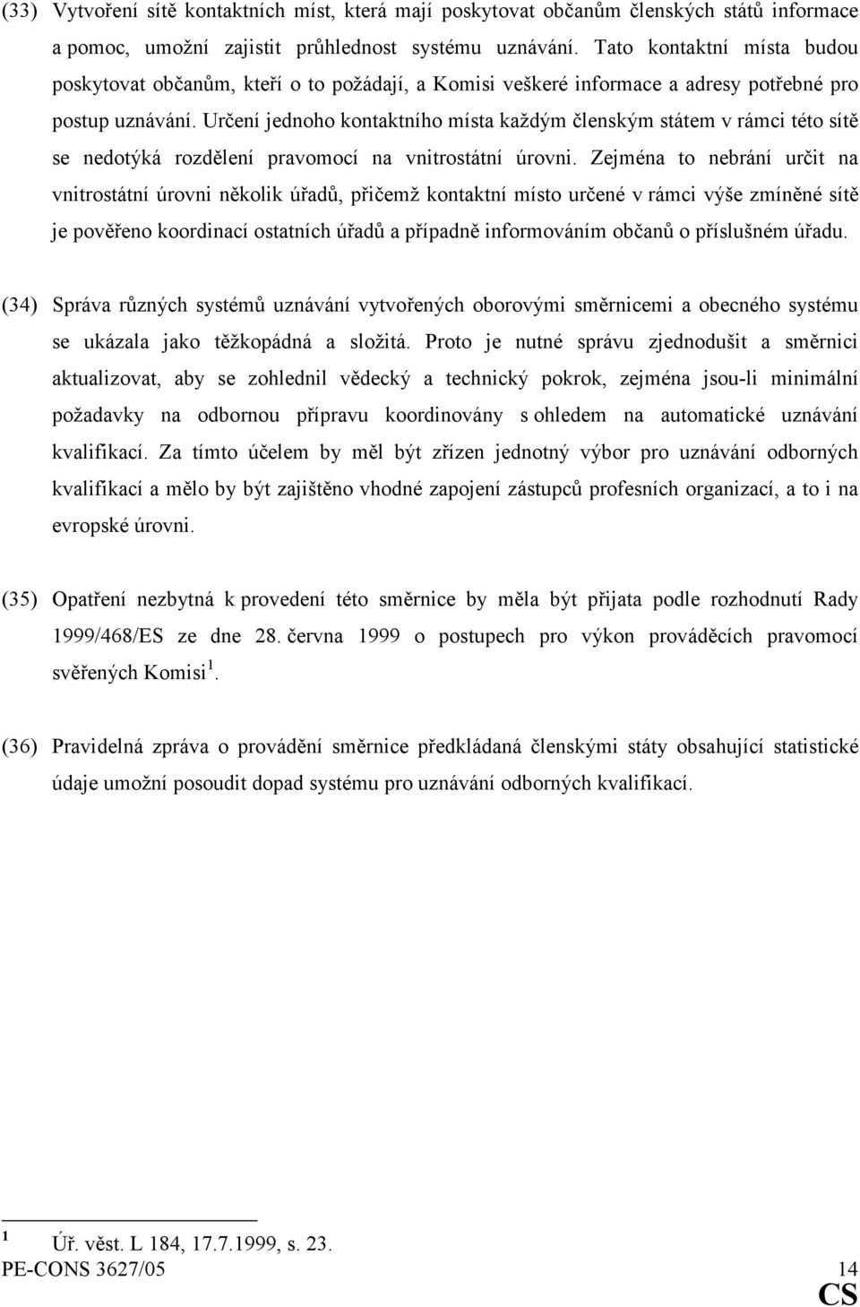 Určení jednoho kontaktního místa každým členským státem v rámci této sítě se nedotýká rozdělení pravomocí na vnitrostátní úrovni.