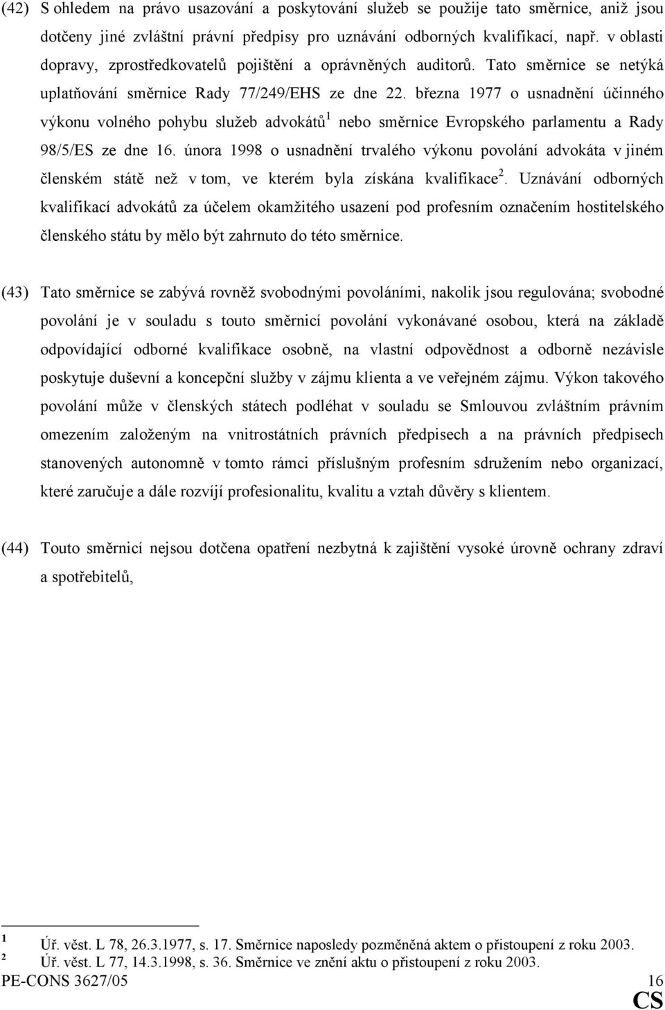 března 1977 o usnadnění účinného výkonu volného pohybu služeb advokátů 1 nebo směrnice Evropského parlamentu a Rady 98/5/ES ze dne 16.