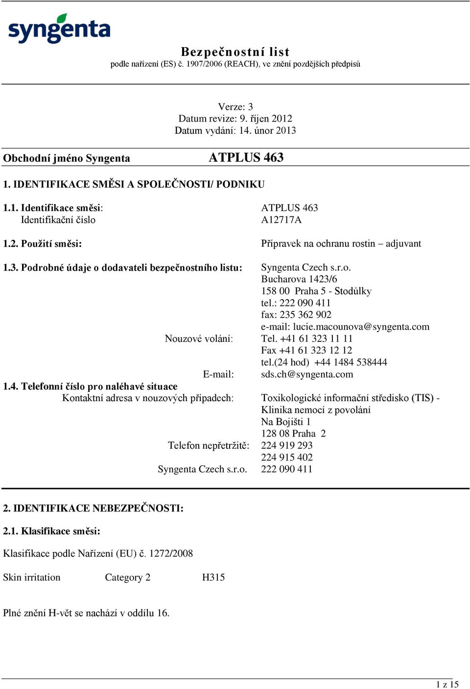 (24 hod) +44 1484 538444 E-mail: sds.ch@syngenta.com 1.4. Telefonní číslo pro naléhavé situace Kontaktní adresa v nouzových případech: Toxikologické informační středisko (TIS) - Klinika nemocí z